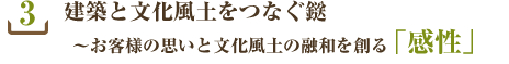 3.建築と文化風土をつなぐ鎹~お客様の思いと文化風土の融和を創る「感性」